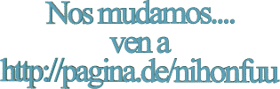 Nos mudamos... ven a http://pagina.de/nihonfuu